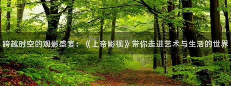 南瓜電影完整免費觀看：跨越時空的觀影盛宴：《上帝影視》帶你走進藝術與生活的世界